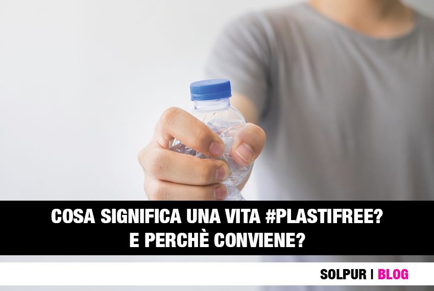 Sposare una vita Plastic free non vuol dire "demonizzare" la plastica. Scopri come rendere la tua vita Plastic free con i consigli Solpur®.