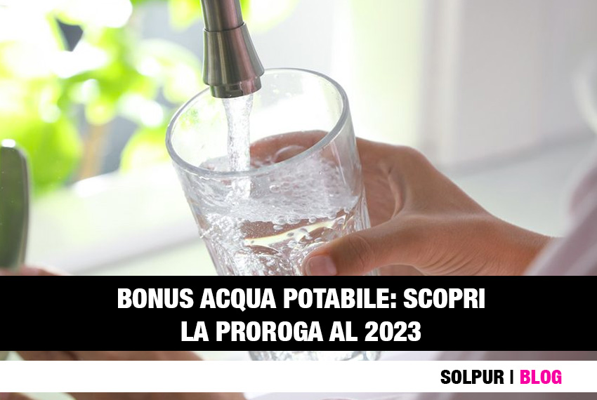 Bonus acqua potabile 2023. requisiti, infomazioni sulla proroga e dispositivi ammessi per il bonus acqua potabile scadenza 2023