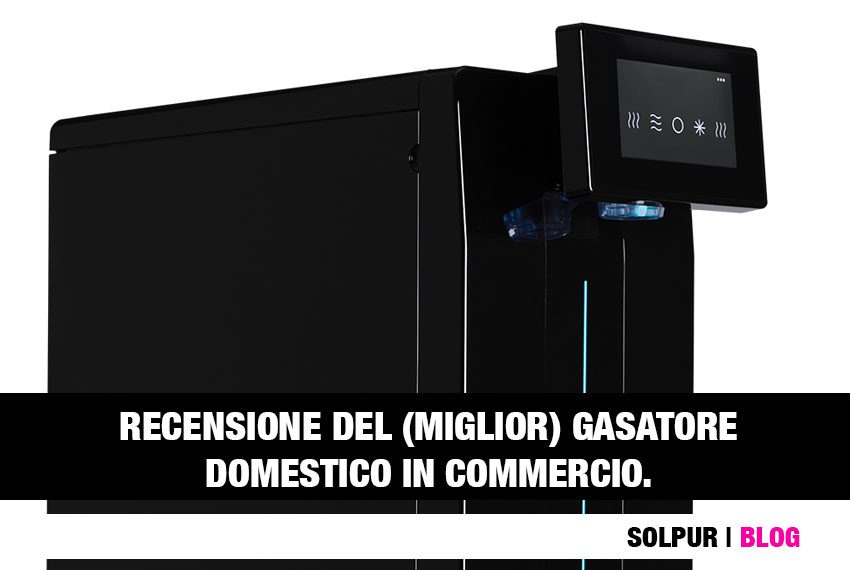 Recensione del gasatore domestico di ultima generazione disponibile in puglia, nello showroom Solpur