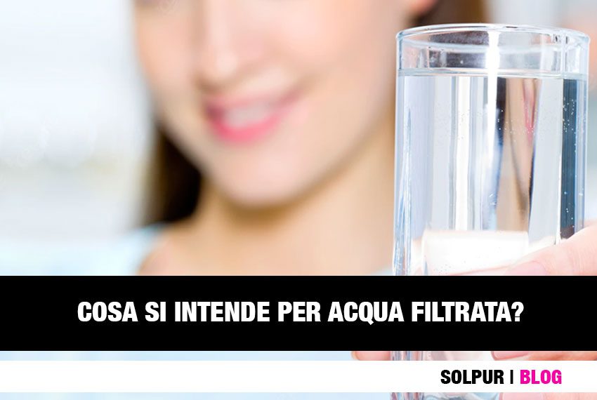 Cosa significa acqua filtrata?